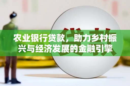 山海关农业银行贷款，助力乡村振兴与经济发展的金融引擎