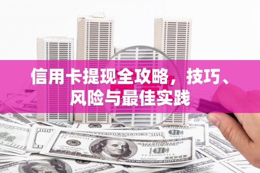 山海关信用卡提现全攻略，技巧、风险与最佳实践