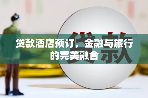 山海关贷款酒店预订，金融与旅行的完美融合