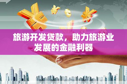 山海关旅游开发贷款，助力旅游业发展的金融利器
