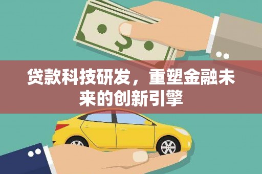 山海关贷款科技研发，重塑金融未来的创新引擎