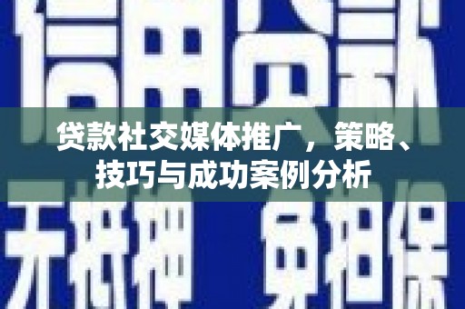 山海关贷款社交媒体推广，策略、技巧与成功案例分析