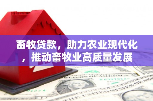 山海关畜牧贷款，助力农业现代化，推动畜牧业高质量发展