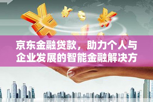 山海关京东金融贷款，助力个人与企业发展的智能金融解决方案