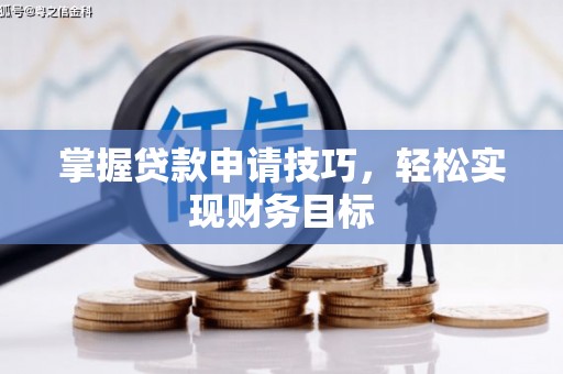 山海关掌握贷款申请技巧，轻松实现财务目标