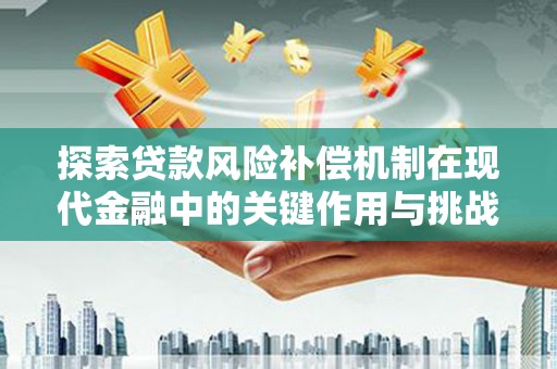 山海关探索贷款风险补偿机制在现代金融中的关键作用与挑战