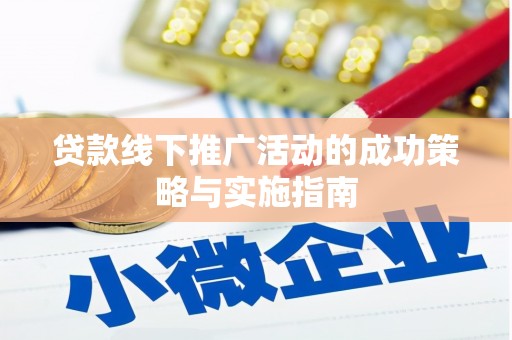 山海关贷款线下推广活动的成功策略与实施指南