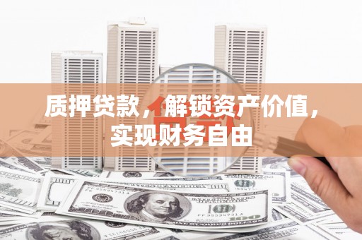 山海关质押贷款，解锁资产价值，实现财务自由