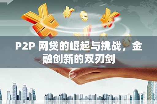 山海关P2P 网贷的崛起与挑战，金融创新的双刃剑