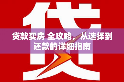 山海关贷款买房 全攻略，从选择到还款的详细指南