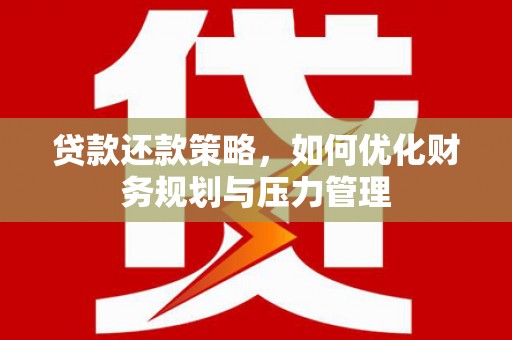 山海关贷款还款策略，如何优化财务规划与压力管理