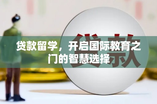 山海关贷款留学，开启国际教育之门的智慧选择