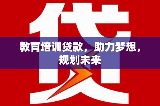 山海关教育培训贷款，助力梦想，规划未来