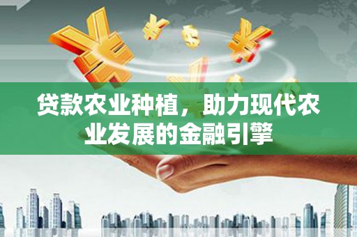 山海关贷款农业种植，助力现代农业发展的金融引擎