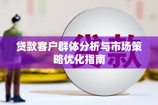 山海关贷款客户群体分析与市场策略优化指南