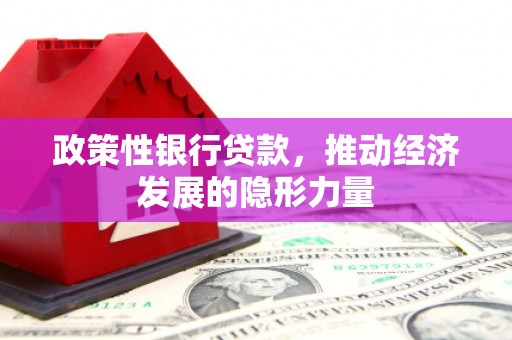 山海关政策性银行贷款，推动经济发展的隐形力量