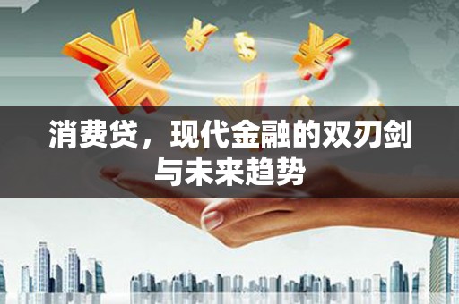 山海关消费贷，现代金融的双刃剑与未来趋势