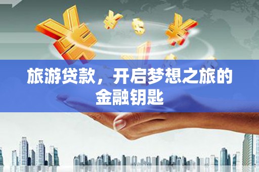 山海关旅游贷款，开启梦想之旅的金融钥匙