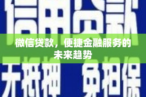 山海关微信贷款，便捷金融服务的未来趋势