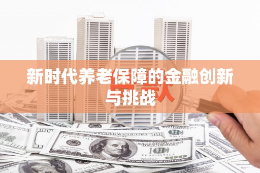 山海关新时代养老保障的金融创新与挑战