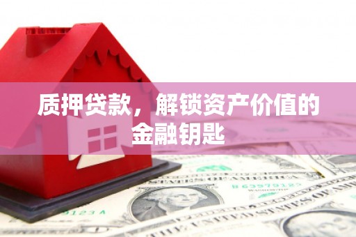 山海关质押贷款，解锁资产价值的金融钥匙