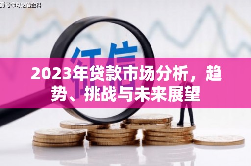 山海关2023年贷款市场分析，趋势、挑战与未来展望