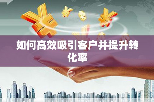 山海关如何高效吸引客户并提升转化率