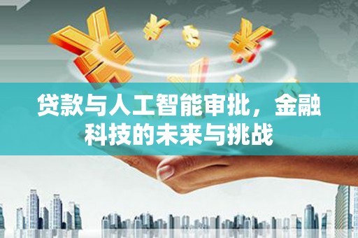 山海关贷款与人工智能审批，金融科技的未来与挑战