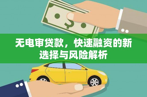 山海关无电审贷款，快速融资的新选择与风险解析