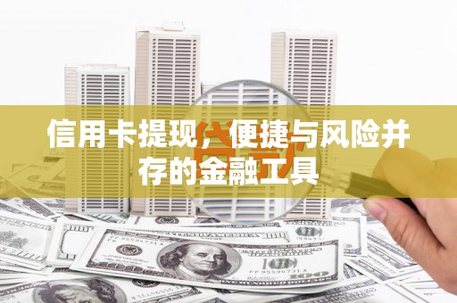 山海关信用卡提现，便捷与风险并存的金融工具