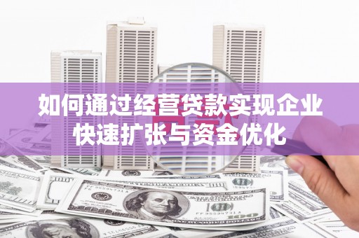 山海关如何通过经营贷款实现企业快速扩张与资金优化