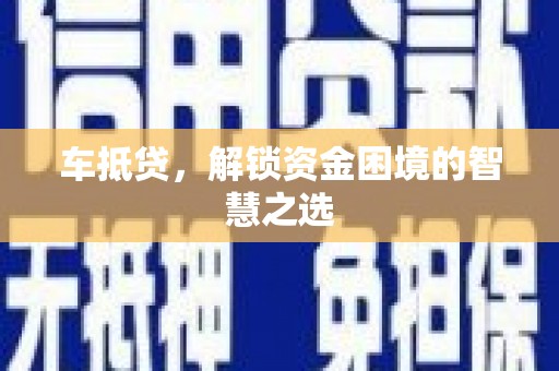 山海关车抵贷，解锁资金困境的智慧之选