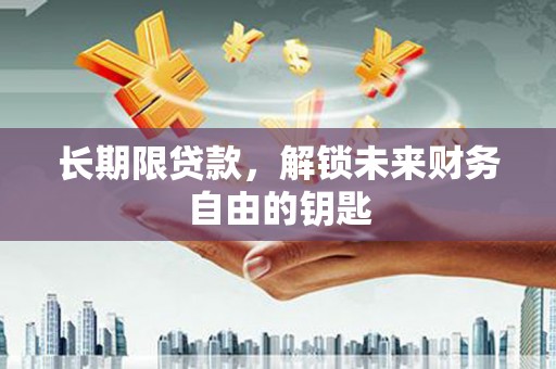山海关长期限贷款，解锁未来财务自由的钥匙