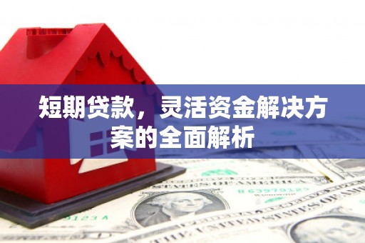 山海关短期贷款，灵活资金解决方案的全面解析