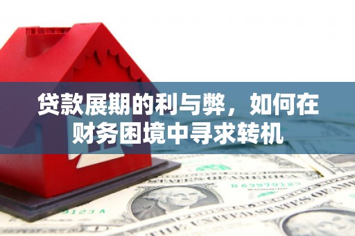 山海关贷款展期的利与弊，如何在财务困境中寻求转机