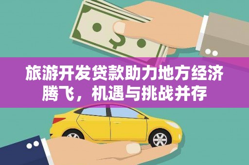 山海关旅游开发贷款助力地方经济腾飞，机遇与挑战并存