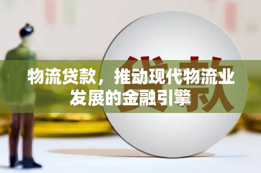 山海关物流贷款，推动现代物流业发展的金融引擎