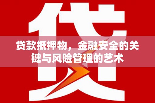 山海关贷款抵押物，金融安全的关键与风险管理的艺术
