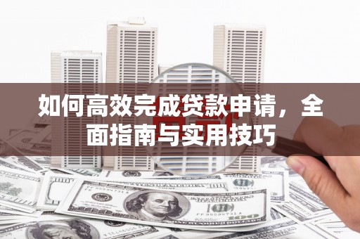 山海关如何高效完成贷款申请，全面指南与实用技巧