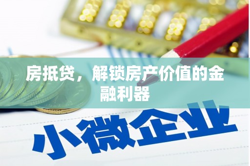 山海关房抵贷，解锁房产价值的金融利器