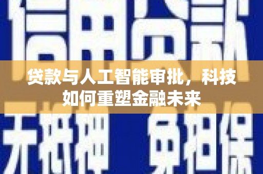山海关贷款与人工智能审批，科技如何重塑金融未来
