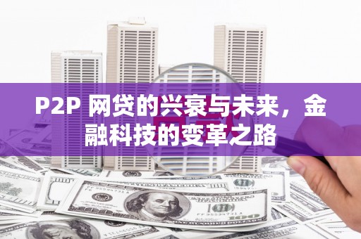 山海关P2P 网贷的兴衰与未来，金融科技的变革之路