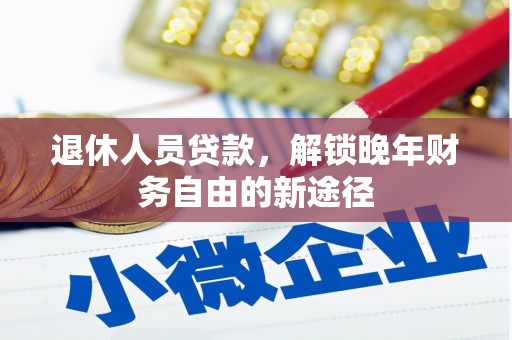 山海关退休人员贷款，解锁晚年财务自由的新途径
