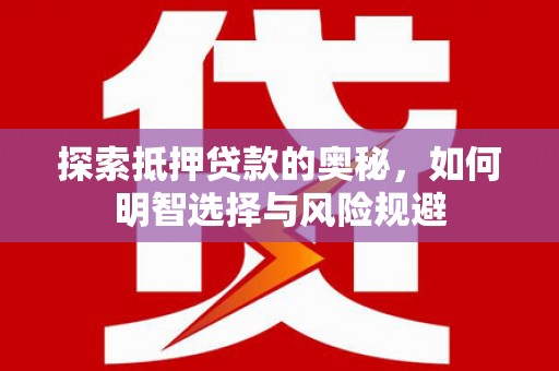 山海关探索抵押贷款的奥秘，如何明智选择与风险规避