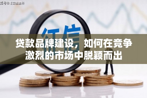 山海关贷款品牌建设，如何在竞争激烈的市场中脱颖而出