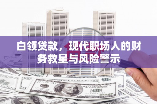 山海关白领贷款，现代职场人的财务救星与风险警示