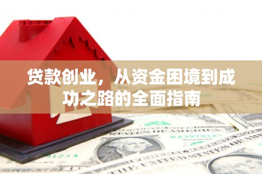 山海关贷款创业，从资金困境到成功之路的全面指南