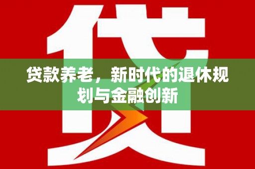 山海关贷款养老，新时代的退休规划与金融创新