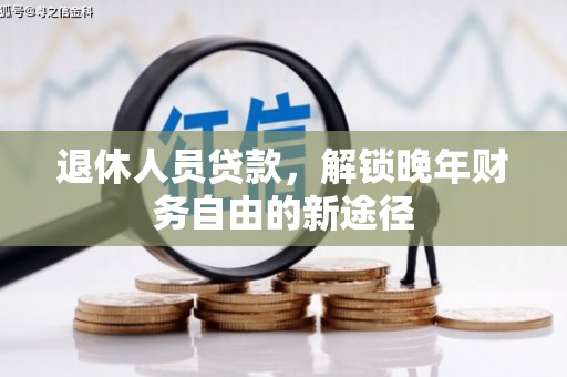 山海关退休人员贷款，解锁晚年财务自由的新途径