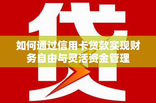山海关如何通过信用卡贷款实现财务自由与灵活资金管理
